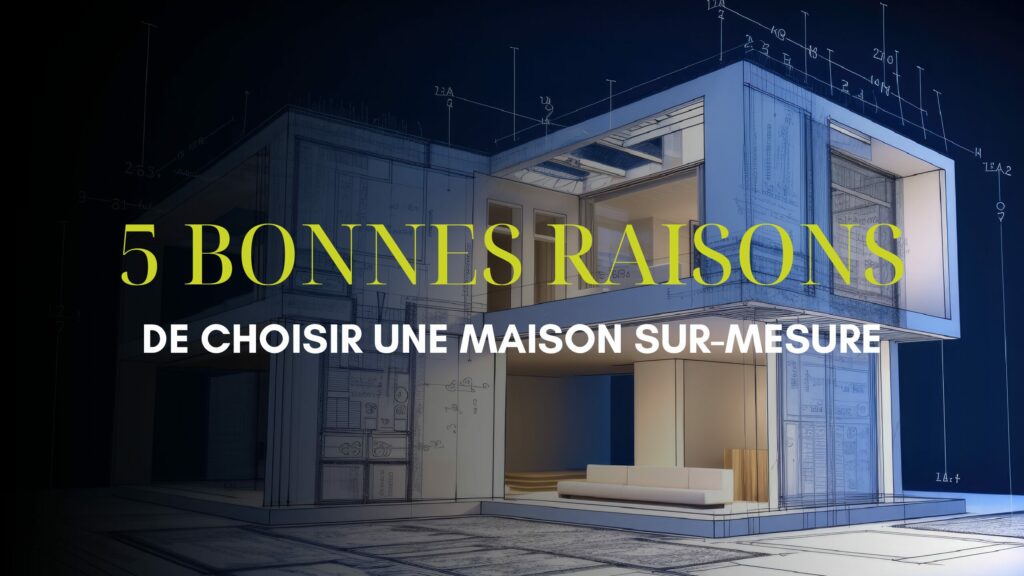 5 bonnes raisons de choisir une maison sur-mesure